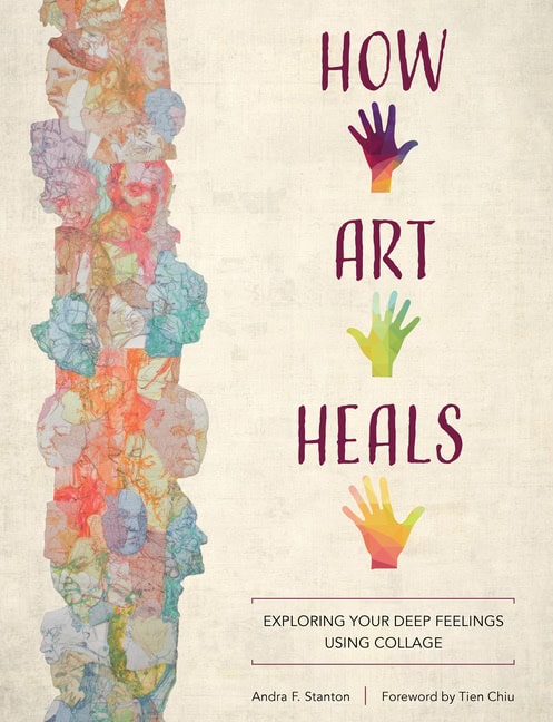Tien Chiu - Andra F. Stanton | How Art Heals : Exploring Your Deep Feelings Using Collage
