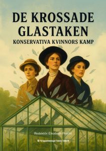 Wallmark, Hans | Svantesson, Elisabeth | et al | De krossade glastaken : Konservativa kvinnors kamp
