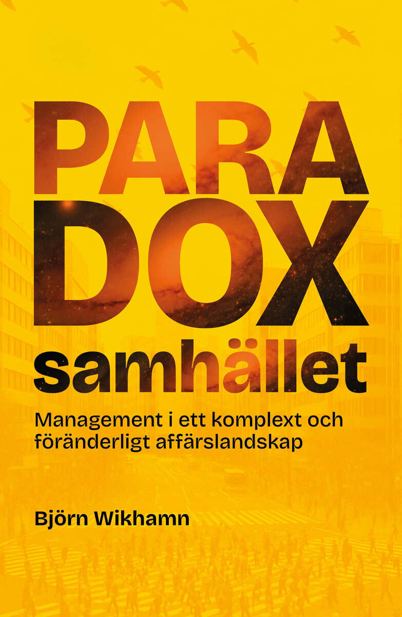 Wikhamn, Björn | Paradoxsamhället : Management i ett komplext och föränderligt affärslandskap