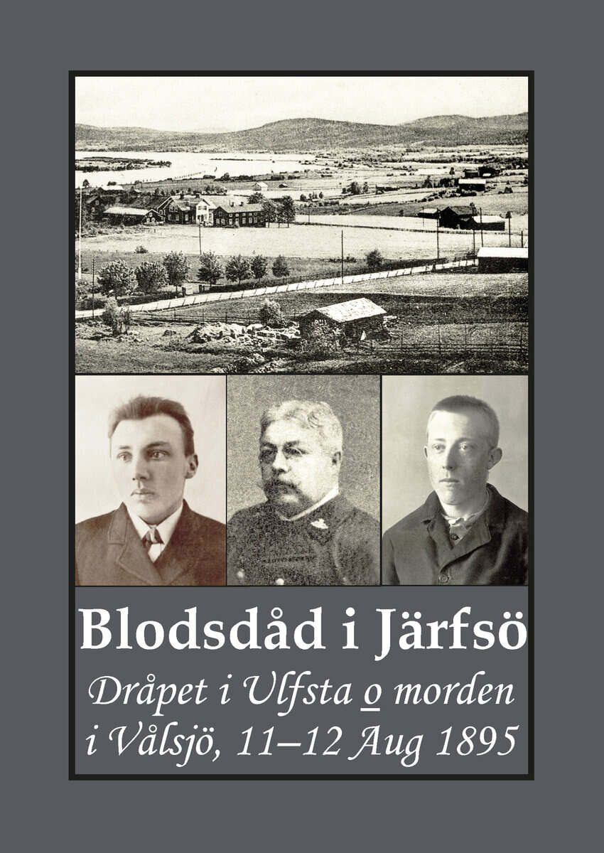 Bergman, Gunnar | Blodsdåd i Järfsö : Dråpet i Ulfsta och morden i Vålsjö, 11–12 Aug 1895