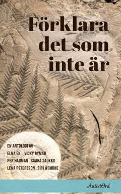 Wohrne, Siri | Saukko, Saara | Rymar, Vicky | Petersson, Lena | Hagman, Per | Ek, Elna | Förklara det som inte är