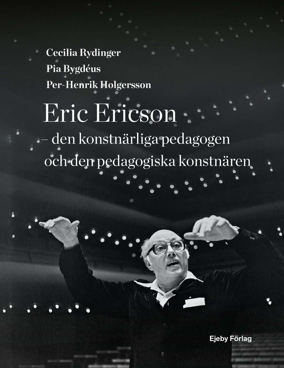 Rydinger, Cecilia | Bygdéus, Pia | Holgersson, Per-Henrik | Eric Ericson : Den konstnärliga pedagogen och den pedagogisk...
