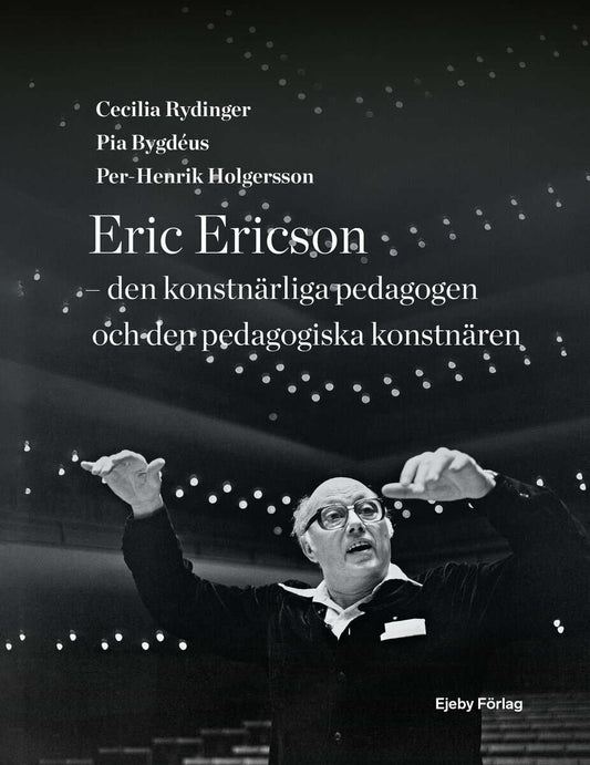 Rydinger, Cecilia | Bygdéus, Pia | Holgersson, Per-Henrik | Eric Ericson : Den konstnärliga pedagogen och den pedagogisk...
