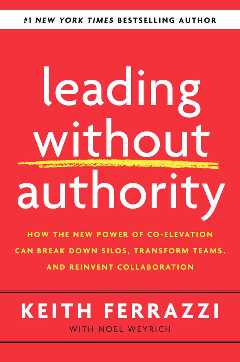 Ferrazzi, Keith | Weyrich, Noel | Leading Without Authority : How the New Power of Co-Elevation Can Break Down Silos, Tr...