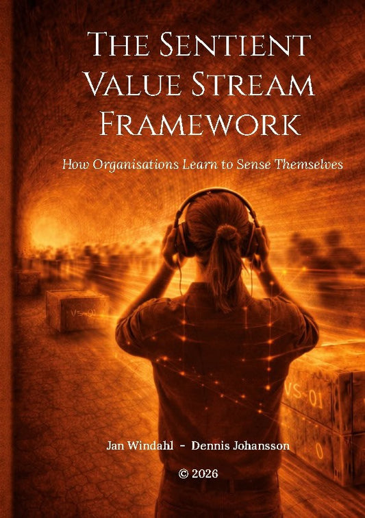 Windahl, Jan | Johansson, Dennis | The sentient value stream framework : How organisations learn to sense them