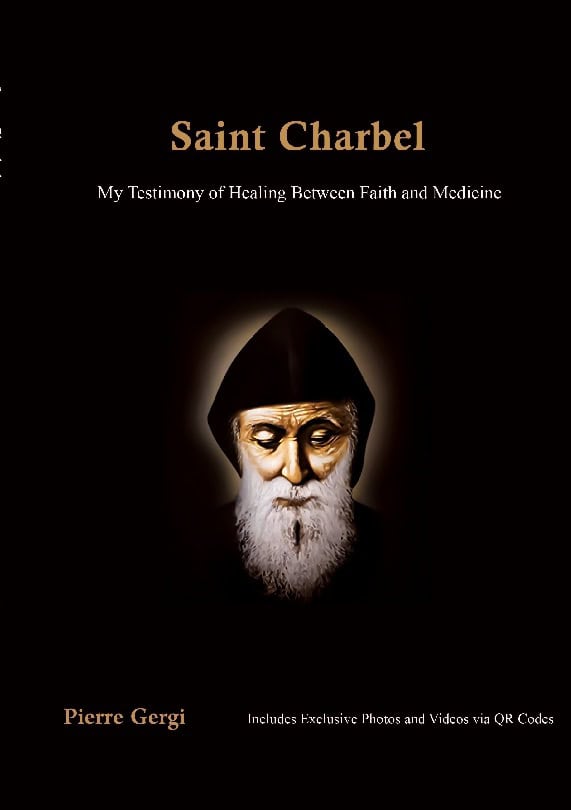 Gergi, Pierre | Saint Charbel : Saint Charbel My Testimony of Healing Between Faith and Med