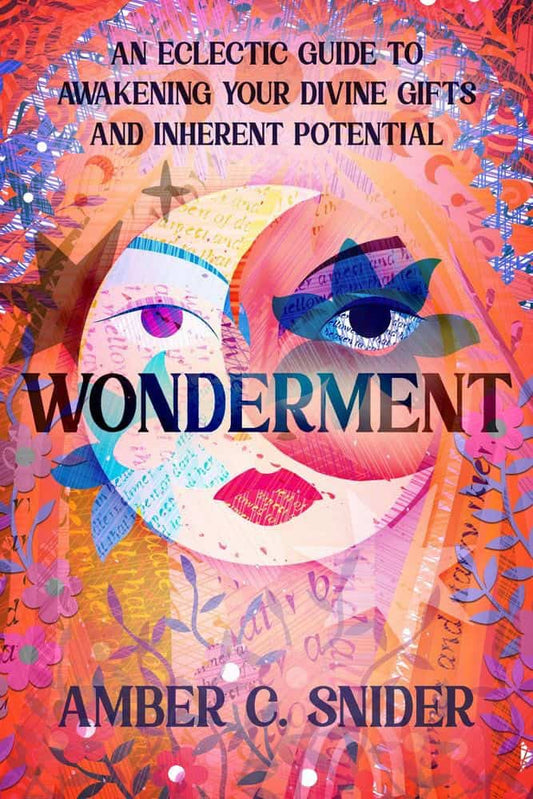 Snider, Amber C. | Wonderment : An Eclectic Guide to Awakening Your Divine Gifts and Inherent Potential