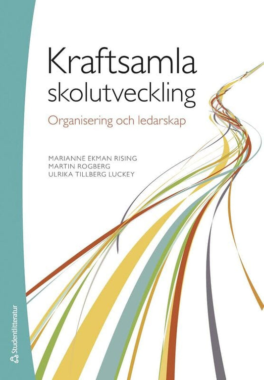 Ekman Rising, Marianne | Rogberg, Martin | Tillberg Luckey, Ulrika | Kraftsamla skolutveckling : Organisering och ledarskap