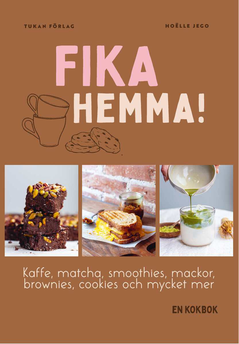 Jego, Hoëlle | Fika hemma! : Kaffe, matcha, smoothies, mackor, brownies, cookies och mycket mer