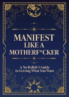 Editors of Chartwell Books | Manifest Like a Motherf*cker : A No-Bullsh*t Guide to Getting What You Want