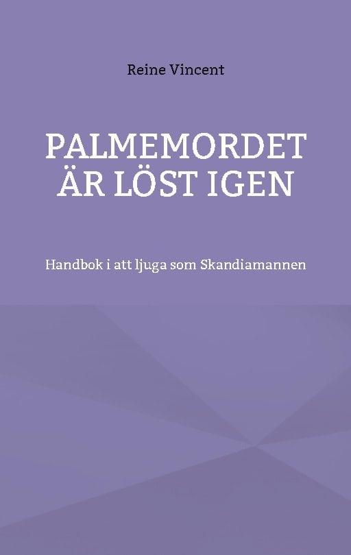 Vincent, Reine | Palmemordet är löst igen : Handbok i att ljuga som Skandiamannen