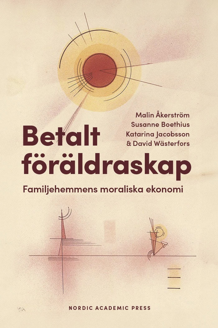 Åkerström, Malin | Boethius, Susanne | Jacobsson, Katarina | Wästerfors, David | Betalt föräldraskap : Familjehemmens mo...