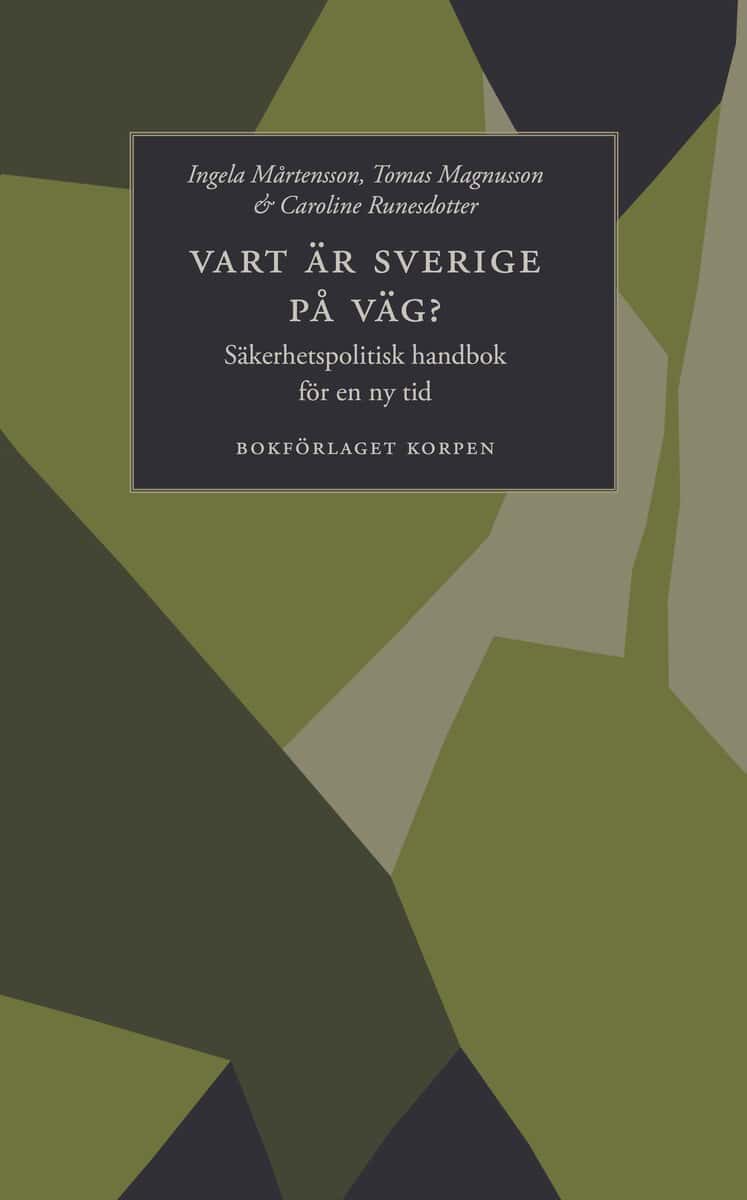Mårtensson, Ingela | Magnusson, Tomas | Runesdotter, Caroline | Vart är Sverige på väg? : Säkerhetspolitisk handbok för ...