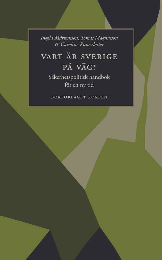 Mårtensson, Ingela | Magnusson, Tomas | Runesdotter, Caroline | Vart är Sverige på väg? : Säkerhetspolitisk handbok för ...