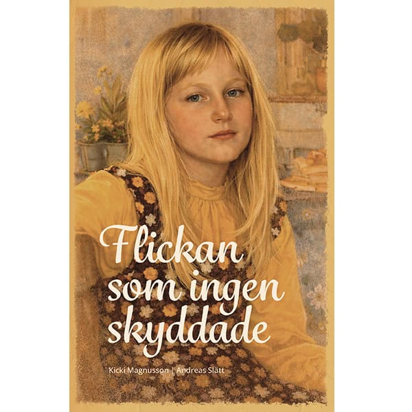Magnusson, Kicki | Slätt, Andreas | Flickan som ingen skyddade