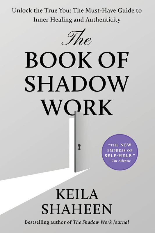 Shaheen, Keila | The Book of Shadow Work : Unlock the True You: The Must-Have Guide to Inner Healing and Authenticity