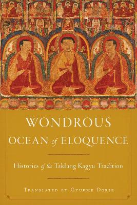 Namgyel, Taklungpa Ngawang | Wondrous Ocean of Eloquence : Histories of the Taklung Kagyu Tradition