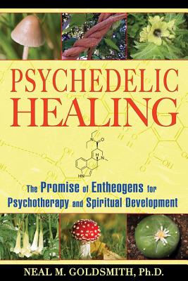 Goldsmith, Neal M | Psychedelic Healing : The Promise Of Entheogens For Psychotherapy & Spiritual Development