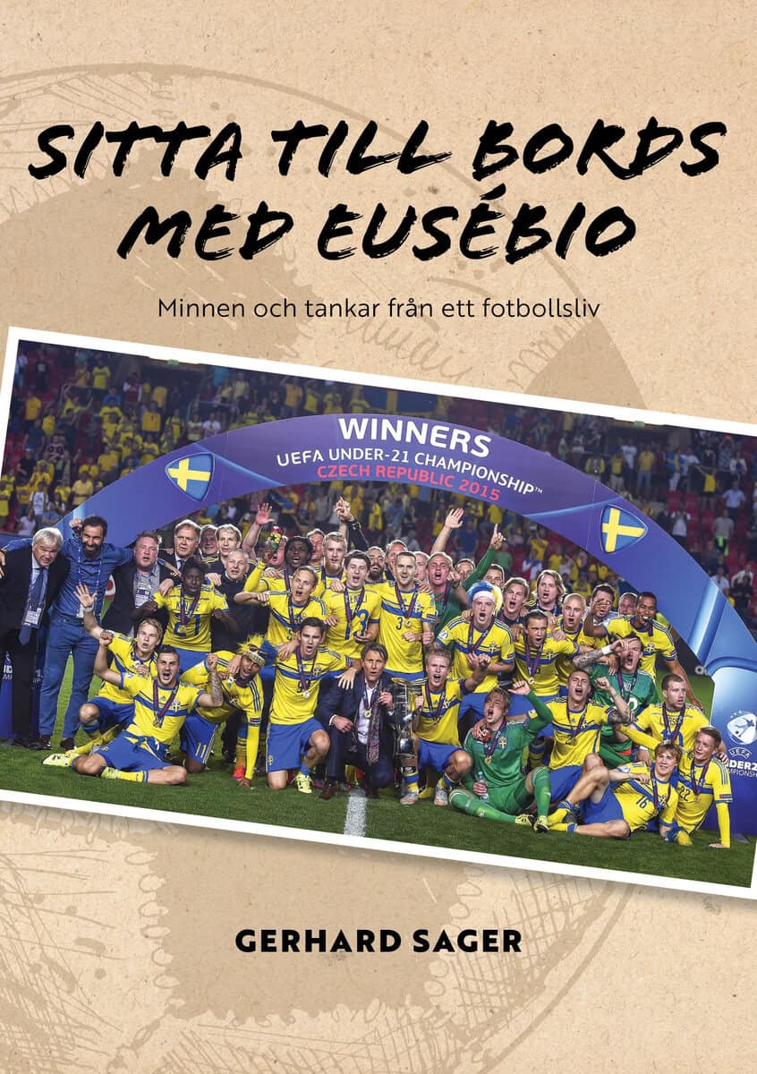 Sager, Gerhard | Sitta till bords med Eusébio : Minnen och tankar från ett fotbollsliv