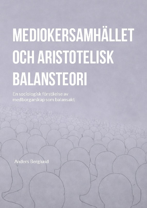 Berglund, Anders | Mediokersamhället och aristotelisk balansteori : En sociologisk förståelse