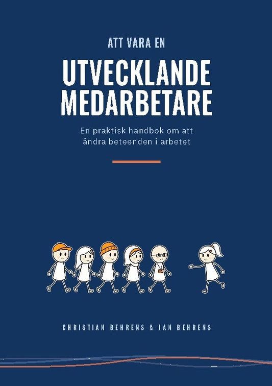 Behrens, Christian | Behrens, Jan | Att vara en utvecklande medarbetare : En praktisk handbok om att ändra bete