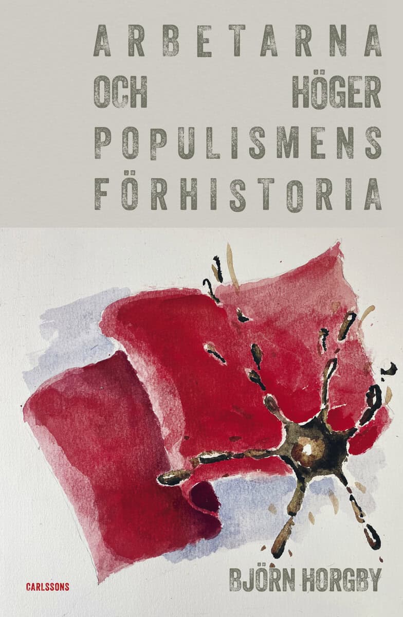 Horgby, Björn | Arbetarna och högerpopulismens förhistoria