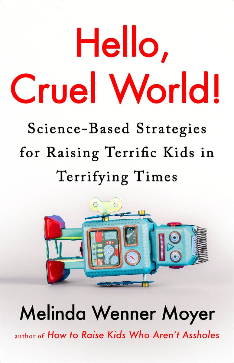 Moyer, Melinda Wenner | Hello, Cruel World! : Science-Based Strategies for Raising Terrific Kids in Terrifying Times