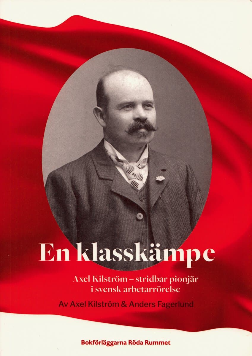 Kilström, Axel | Fagerlund, Anders | En klasskämpe : Axel Kilström - stridbar pionjär i svensk arbetarrörelse