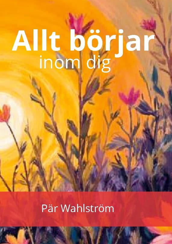 Wahlström, Pär | Allt börja inom dig : Dina tankar och känslor är dina bästa vänner