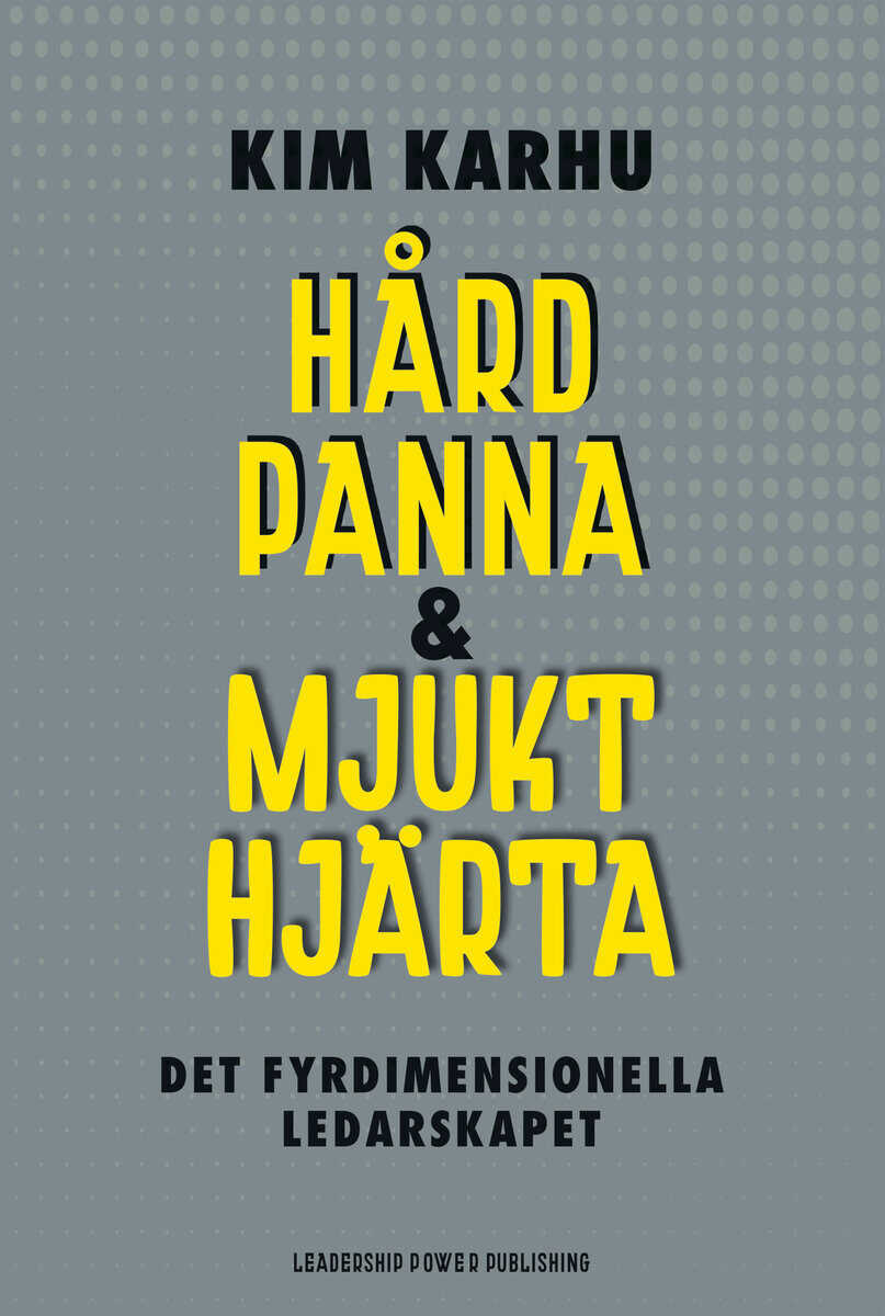 Karhu, Kim | Hård panna & mjukt hjärta : Det fyrdimensionella ledarskapet