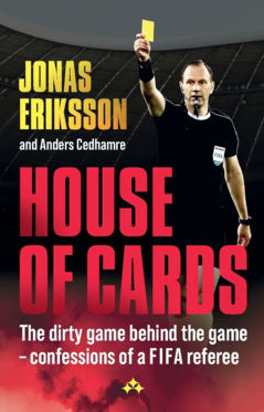 Eriksson, Jonas | Cedhamre, Anders | House of Cards : The dirty game behind the game – confessions of a global referee