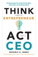 Beverly JonesForeword by Kerry Hannon | Think Like An Entrepreneur, Act Like A Ceo : 50 Indispensible Tips to Help You S...
