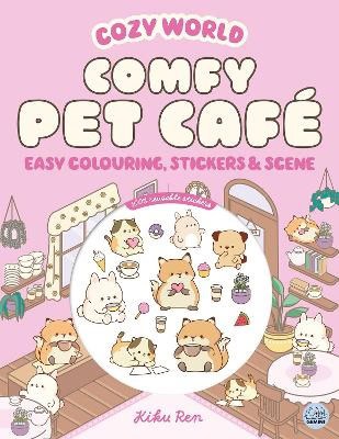 Ren, Kiku | Cozy World Comfy Pet Cafe : Easy Colouring and Sticker Scene for Teens, Youn