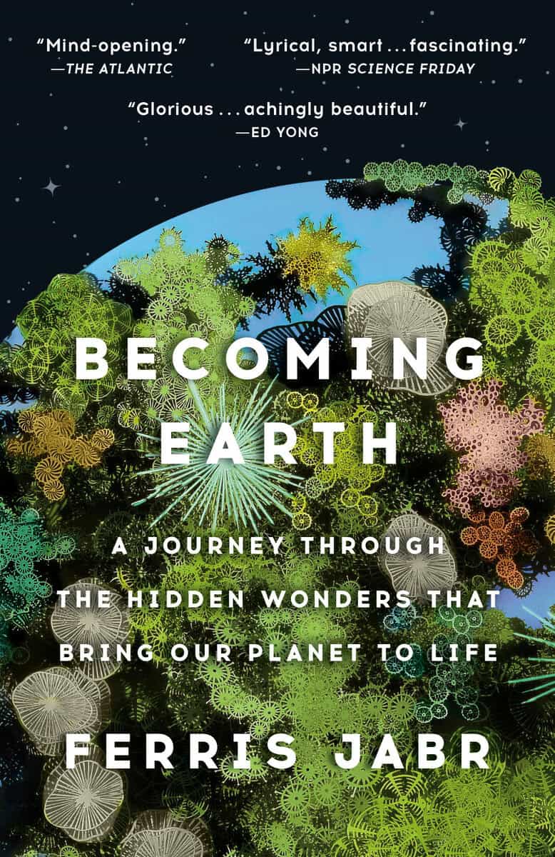 Jabr, Ferris | Becoming Earth : A Journey Through the Hidden Wonders that Bring Our Planet to Life