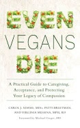 Adams, Carol J | Breitman, Patti | Messina, Virginia | Even vegans die : A practical guide to caregiving, acceptance, an...