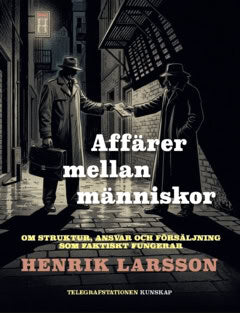 Larsson, Henrik | Affärer mellan människor : Om struktur, ansvar och försäljning som faktiskt fungerar
