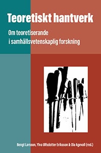 Larsson, Bengt | Ulfsdotter Eriksson, Ylva | Agevall, Ola [red.] | Teoretiskt hantverk : Om teoretiserande i samhällsvet...