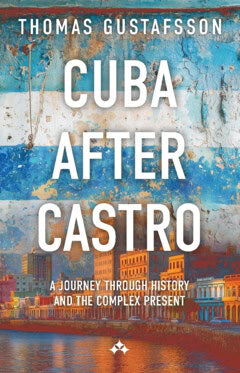 Gustafsson, Thomas | Cuba after castro : A journey through history - and the complex present
