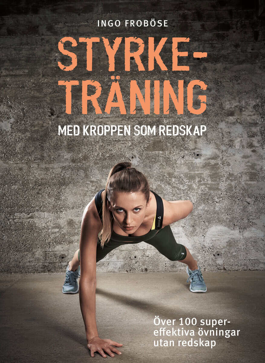 Froböse, Ingo | Styrketräning med kroppen som redskap : Över 100 supereffektiva övningar utan redskap