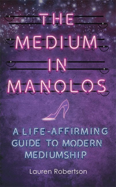 Robertson, Lauren | Medium in manolos : A life-affirming guide to modern mediumship