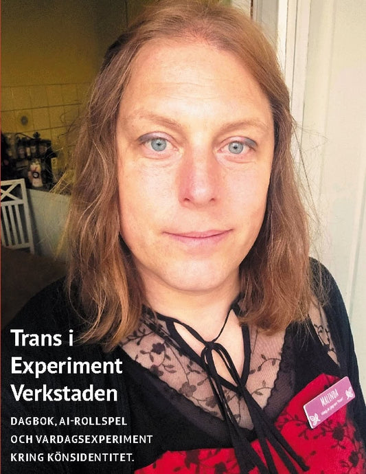 Lindmark, Marcus Malinda | Trans i experimentverkstaden : Dagbok, AI-rollspel, vardagsexperiment kring könsidentitet