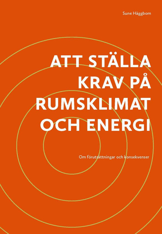 Häggbom, Sune | Att ställa krav på rumsklimat och energi : Om förutsättningar och konsekvenser