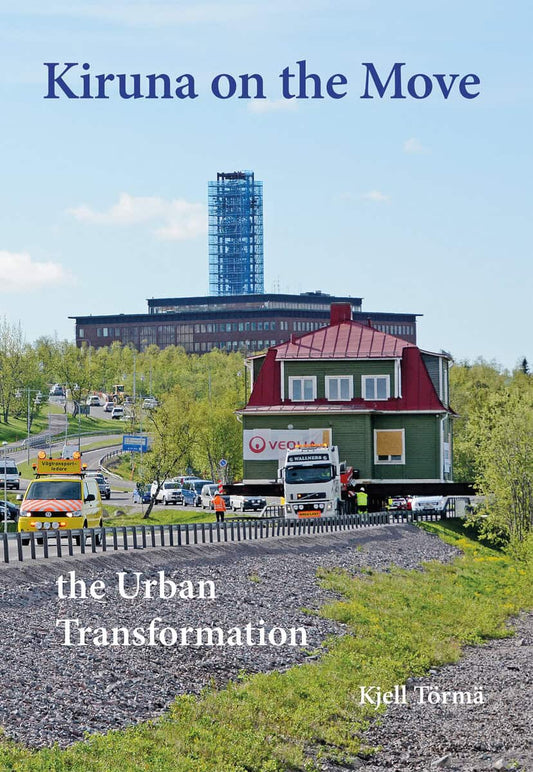 Törmä, Kjell | Kiruna on the Move – the Urban Transformation