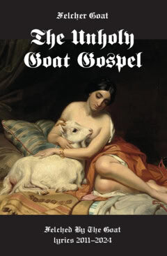Goat, Felcher | The unholy goat gospel : Felched by the goat lyrics 2011-2024