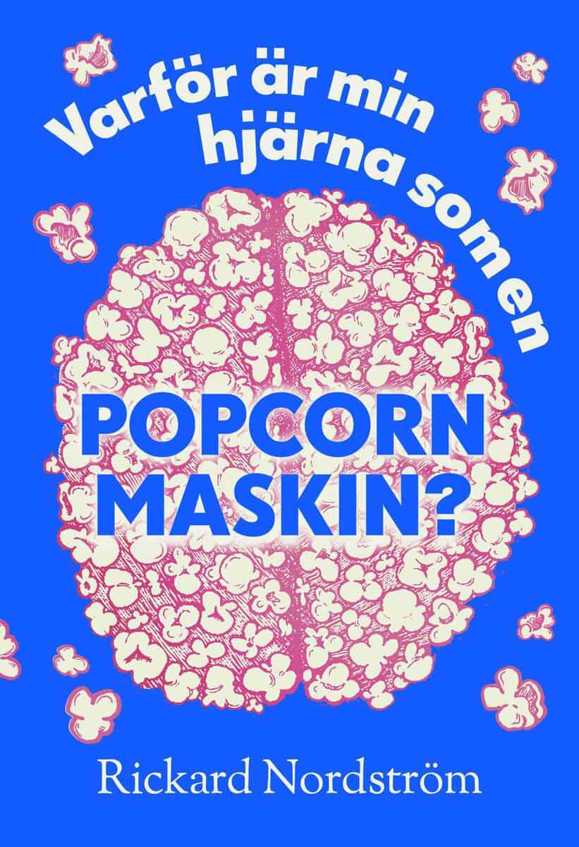 Nordström, Rickard | Varför är min hjärna som en popcornmaskin?