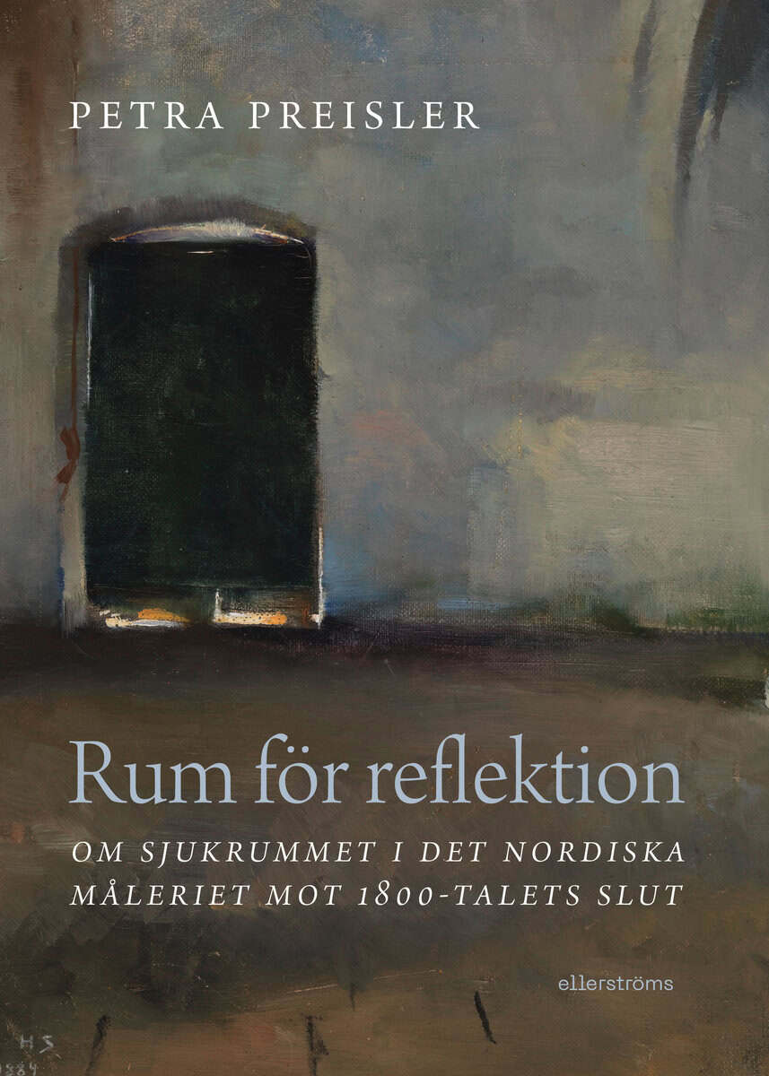 Preisler, Petra | Rum för reflektion : Om sjukrummet i det nordiska måleriet mot 1800-talets slut