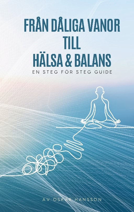 Hansson, Oskar | Från dåliga vanor till häsa och balans : En steg för steg guide