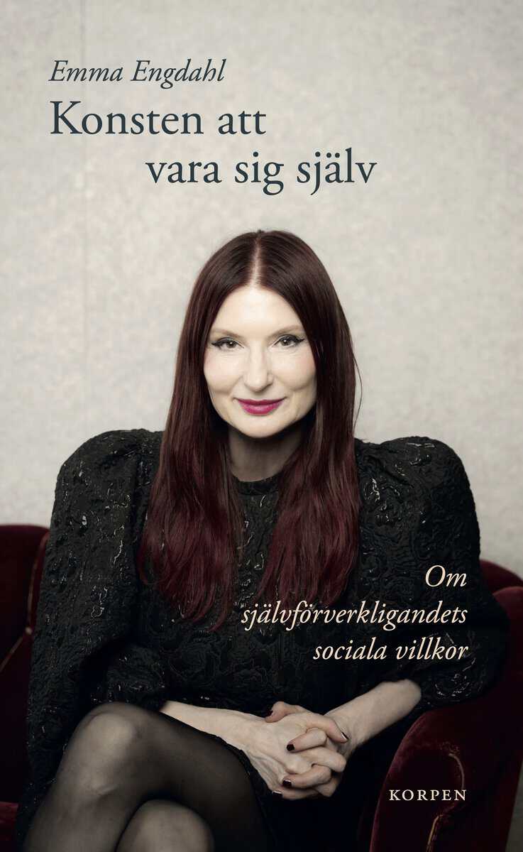 Engdahl, Emma | Konsten att vara sig själv : Om självförverkligandets sociala villkor