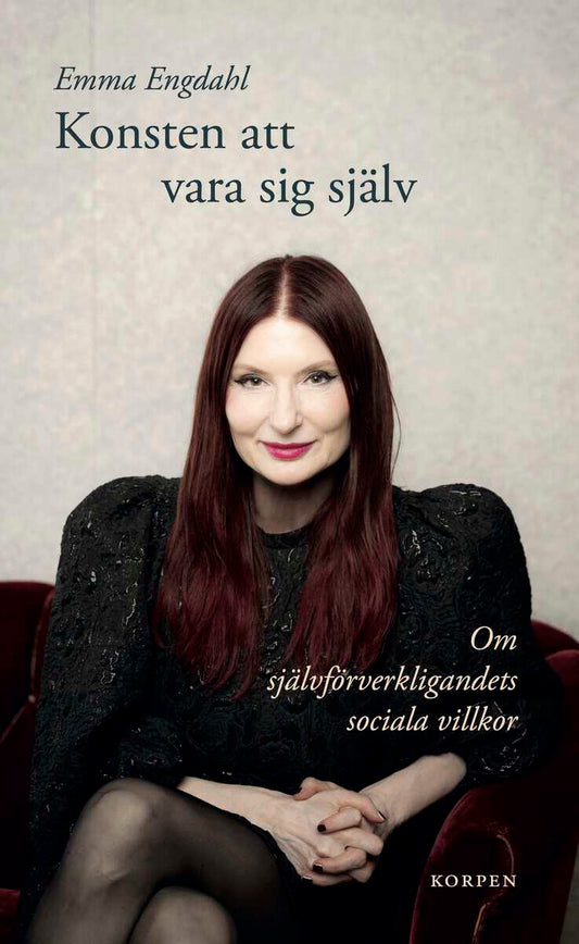 Engdahl, Emma | Konsten att vara sig själv : Om självförverkligandets sociala villkor