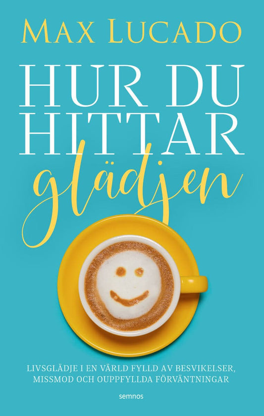 Lucado, Max | Hur du hittar glädjen : Livsglädje i en värld fylld av besvikelser, missmod och ouppfyllda förväntningar